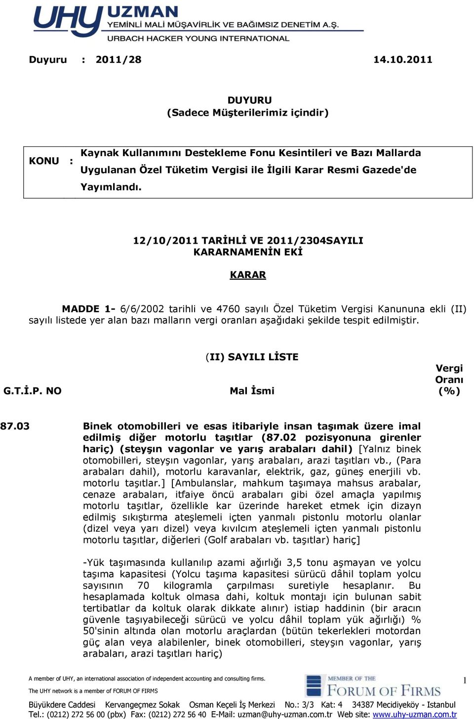 12/10/2011 TARİHLİ VE 2011/2304SAYILI KARARNAMENİN EKİ KARAR MADDE 1-6/6/2002 tarihli ve 4760 sayılı Özel Tüketim si Kanununa ekli (II) sayılı listede yer alan bazı malların vergi oranları aşağıdaki