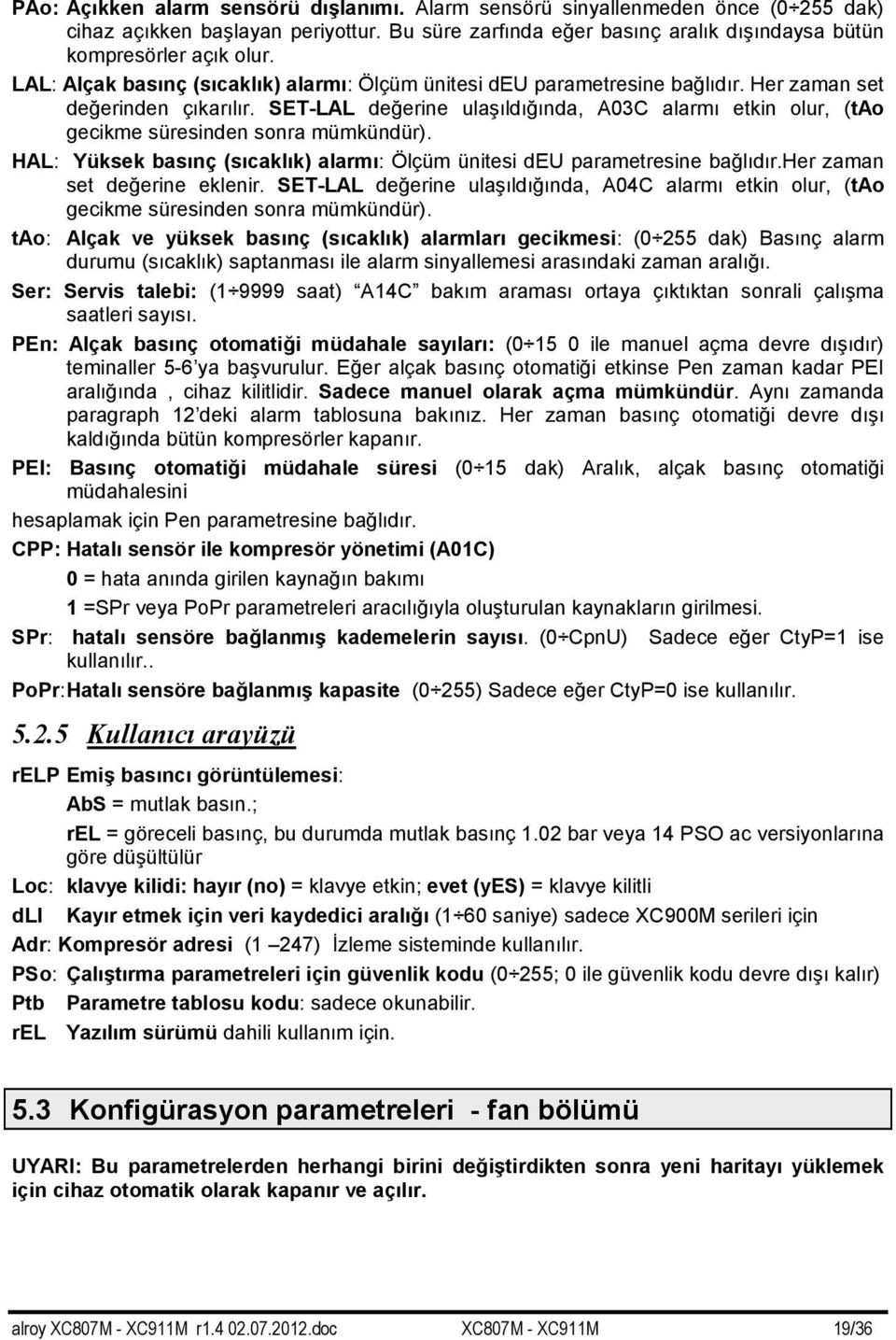 SET-LAL değerine ulaşıldığında, A03C alarmı etkin olur, (tao gecikme süresinden sonra mümkündür). HAL: Yüksek basınç (sıcaklık) alarmı: Ölçüm ünitesi deu parametresine bağlıdır.