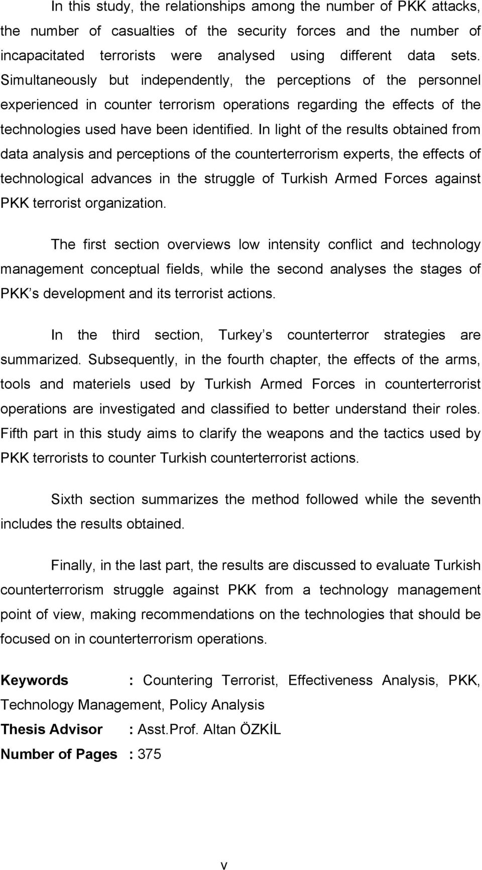 In light of the results obtained from data analysis and perceptions of the counterterrorism experts, the effects of technological advances in the struggle of Turkish Armed Forces against PKK