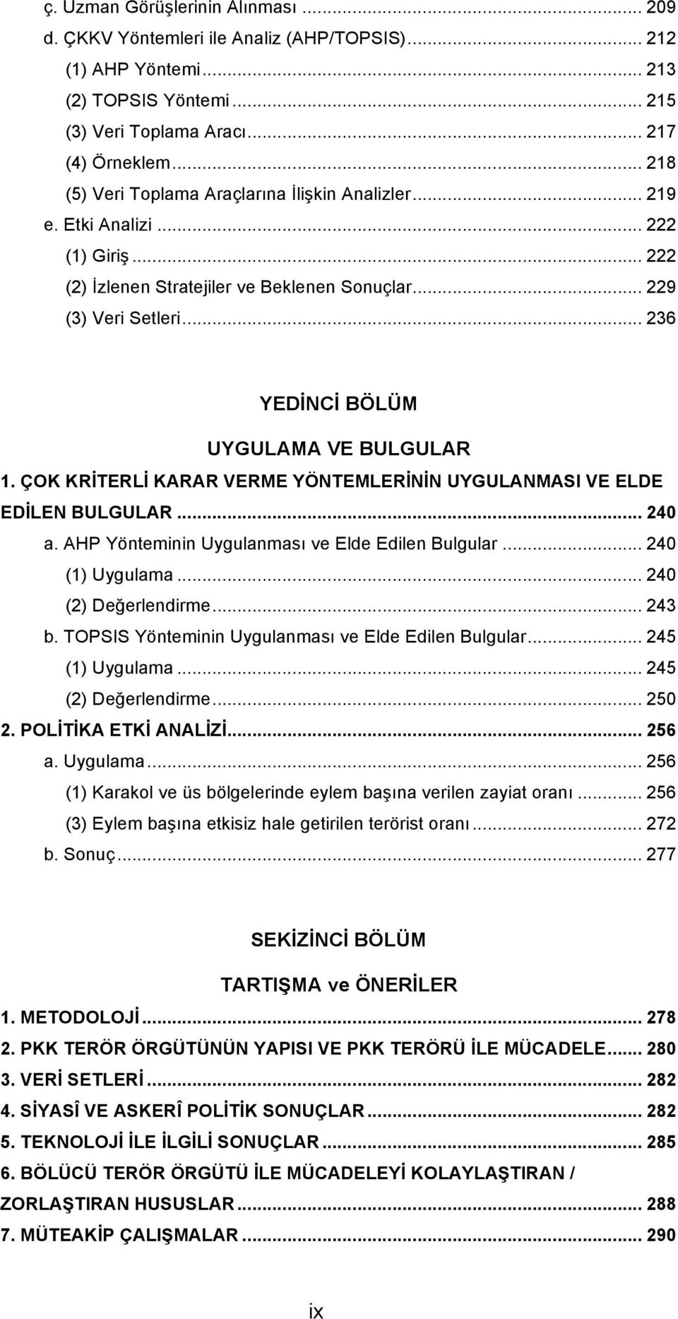 .. 236 YEDİNCİ BÖLÜM UYGULAMA VE BULGULAR 1. ÇOK KRİTERLİ KARAR VERME YÖNTEMLERİNİN UYGULANMASI VE ELDE EDİLEN BULGULAR... 240 a. AHP Yönteminin Uygulanması ve Elde Edilen Bulgular... 240 (1) Uygulama.