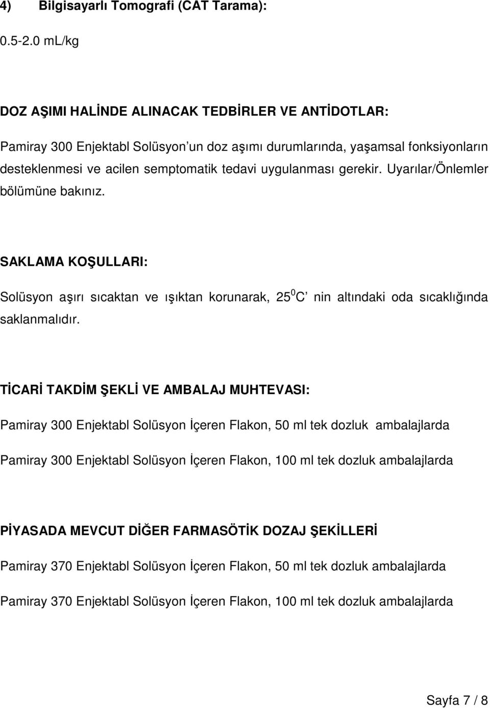 gerekir. Uyarılar/Önlemler bölümüne bakınız. SAKLAMA KOŞULLARI: Solüsyon aşırı sıcaktan ve ışıktan korunarak, 25 0 C nin altındaki oda sıcaklığında saklanmalıdır.