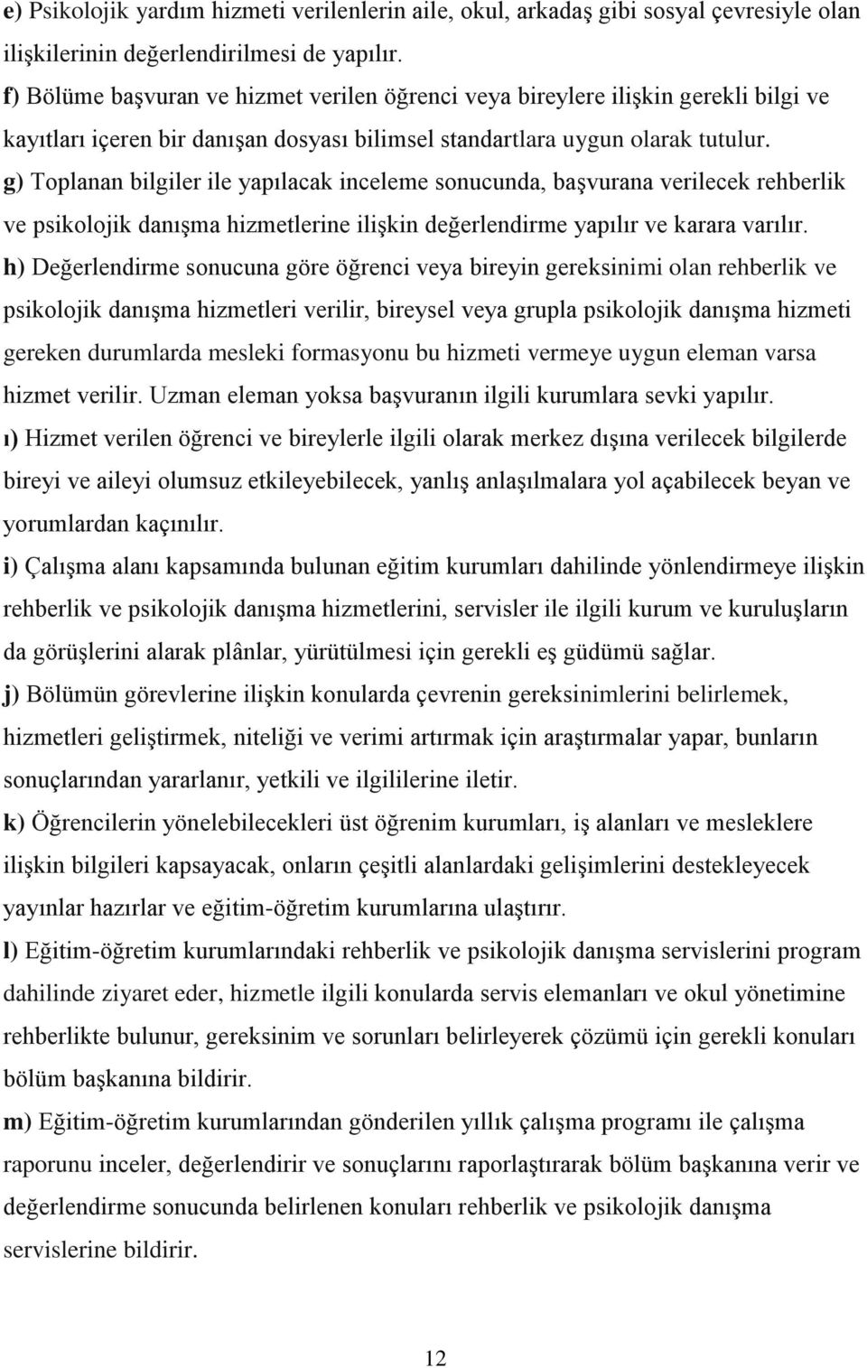 g) Toplanan bilgiler ile yapılacak inceleme sonucunda, başvurana verilecek rehberlik ve psikolojik danışma hizmetlerine ilişkin değerlendirme yapılır ve karara varılır.