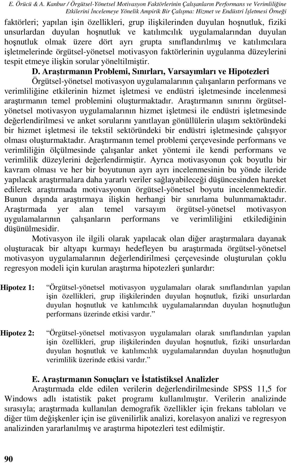 işin özellikleri, grup ilişkilerinden duyulan hoşnutluk, fiziki unsurlardan duyulan hoşnutluk ve katılımcılık uygulamalarından duyulan hoşnutluk olmak üzere dört ayrı grupta sınıflandırılmış ve