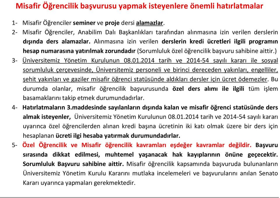 Alınmasına izin verilen derslerin kredi ücretleri ilgili programın hesap numarasına yatırılmak zorundadır (Sorumluluk özel öğrencilik başvuru sahibine aittir.) 3- Üniversitemiz Yönetim Kurulunun 08.