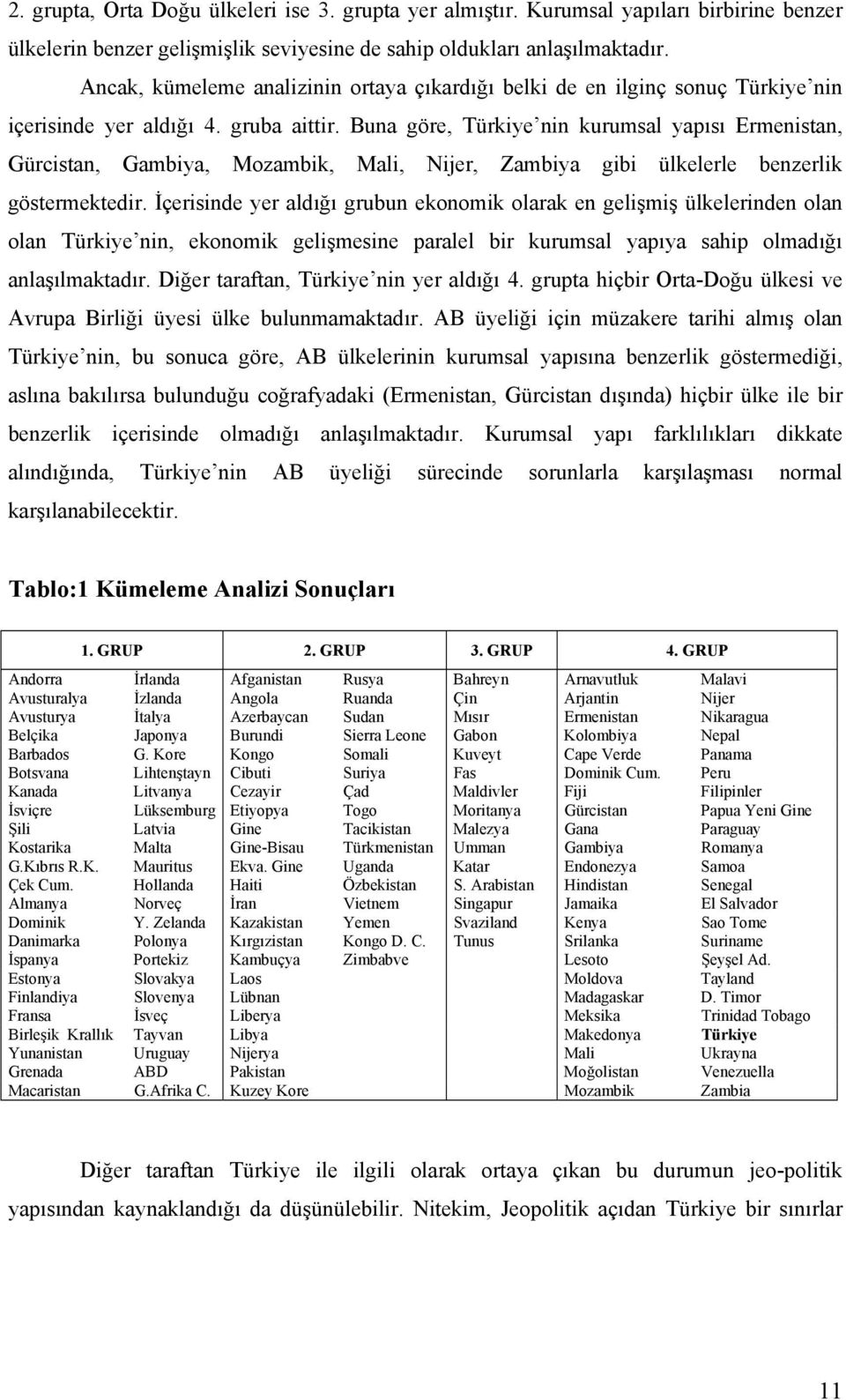 Buna göre, Türkiye nin kurumsal yapısı Ermenistan, Gürcistan, Gambiya, Mozambik, Mali, Nijer, Zambiya gibi ülkelerle benzerlik göstermektedir.