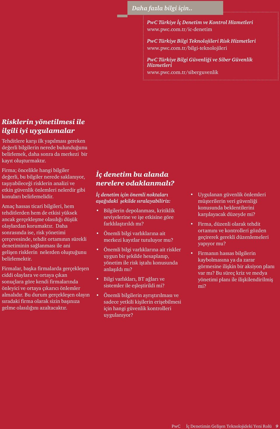 tr/siberguvenlik Risklerin yönetilmesi ile ilgili iyi uygulamalar Tehditlere karşı ilk yapılması gereken değerli bilgilerin nerede bulunduğunu belirlemek, daha sonra da merkezi bir kayıt