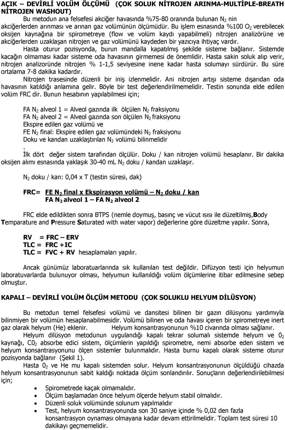 Bu işlem esnasında %100 O 2 verebilecek oksijen kaynağına bir spirometreye (flow ve volüm kaydı yapabilmeli) nitrojen analizörüne ve akciğerlerden uzaklaşan nitrojen ve gaz volümünü kaydeden bir