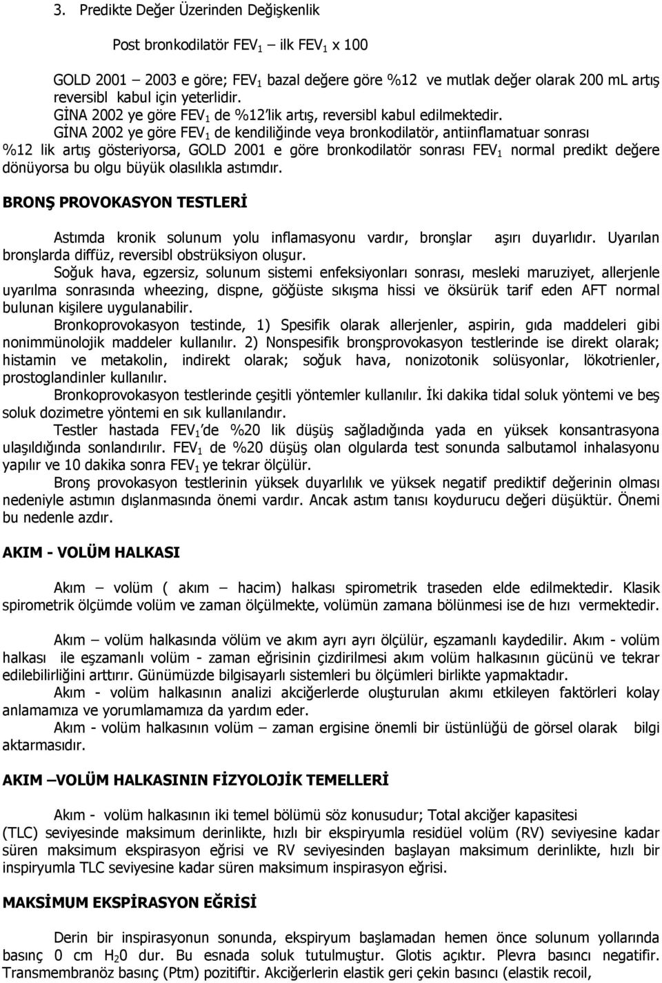 GİNA 2002 ye göre FEV 1 de kendiliğinde veya bronkodilatör, antiinflamatuar sonrası %12 lik artış gösteriyorsa, GOLD 2001 e göre bronkodilatör sonrası FEV 1 normal predikt değere dönüyorsa bu olgu