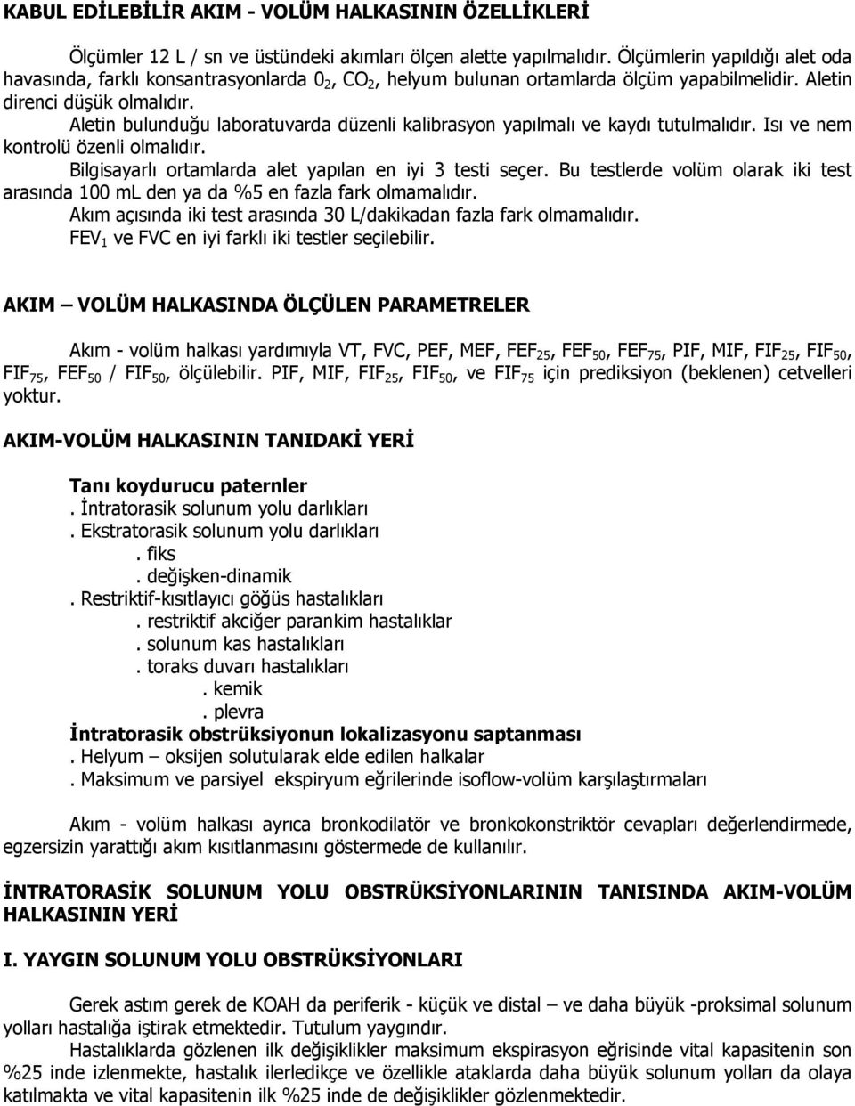 Aletin bulunduğu laboratuvarda düzenli kalibrasyon yapılmalı ve kaydı tutulmalıdır. Isı ve nem kontrolü özenli olmalıdır. Bilgisayarlı ortamlarda alet yapılan en iyi 3 testi seçer.