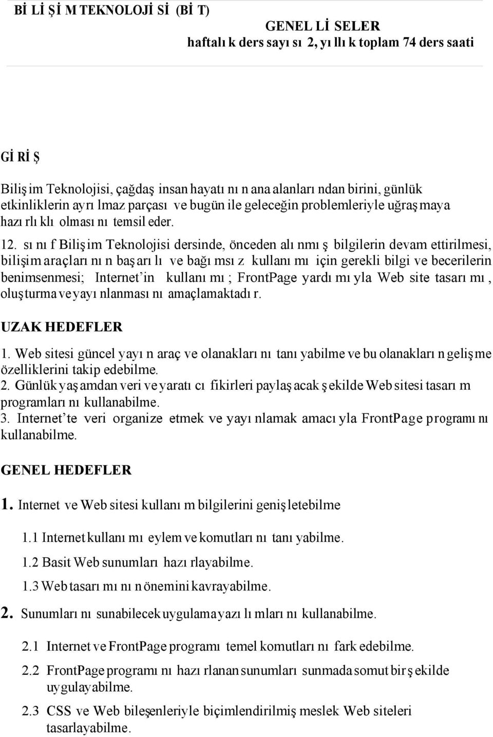 sınıf Bilişim Teknolojisi dersinde, önceden alınmış bilgilerin devam ettirilmesi, bilişim araçlarının başarılı ve bağımsız kullanımı için gerekli bilgi ve becerilerin benimsenmesi; Internet in