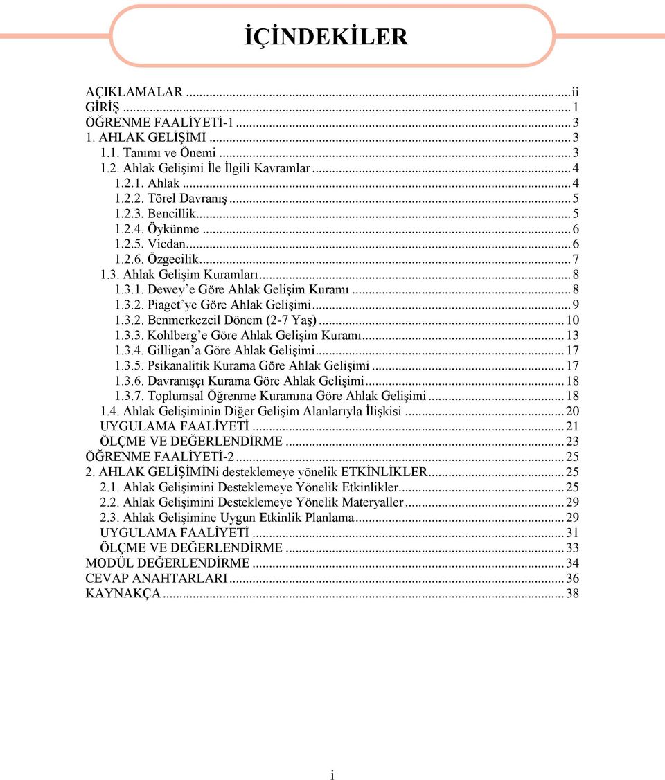 .. 9 1.3.2. Benmerkezcil Dönem (2-7 Yaş)... 10 1.3.3. Kohlberg e Göre Ahlak Gelişim Kuramı... 13 1.3.4. Gilligan a Göre Ahlak Gelişimi... 17 1.3.5. Psikanalitik Kurama Göre Ahlak Gelişimi... 17 1.3.6.