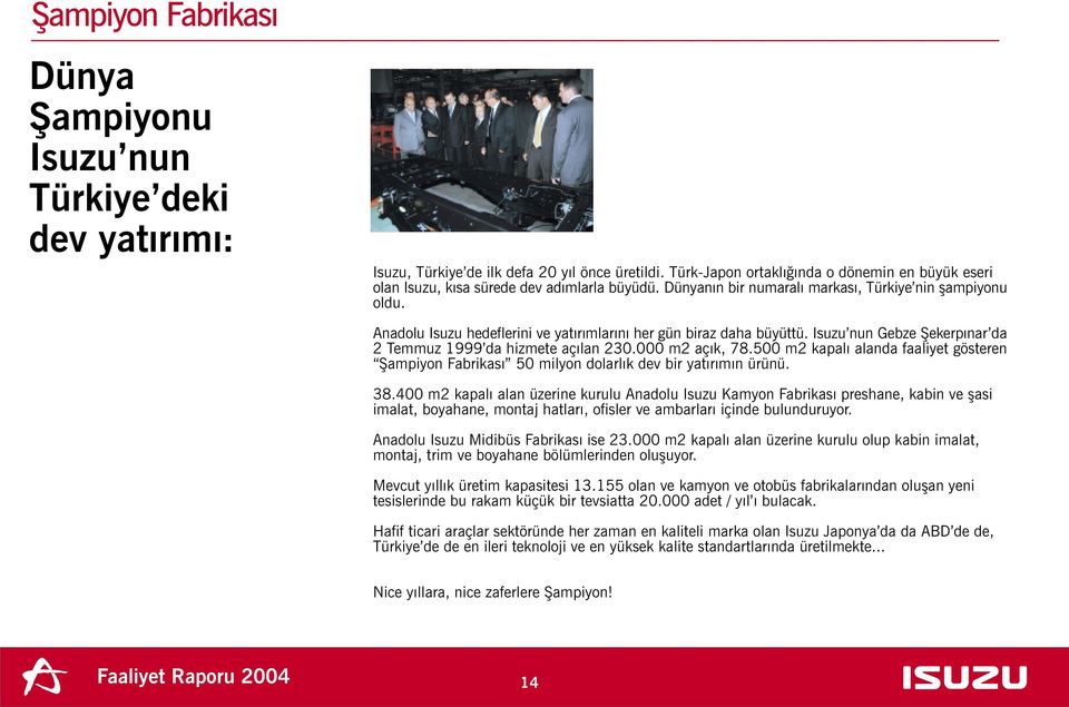 Anadolu Isuzu hedeflerini ve yatýrýmlarýný her gün biraz daha büyüttü. Isuzu nun Gebze Þekerpýnar da 2 Temmuz 1999 da hizmete açýlan 230.000 m2 açýk, 78.