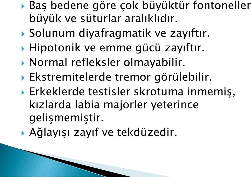 Normal refleksler olmayabilir. Ekstremitelerde tremor görülebilir.