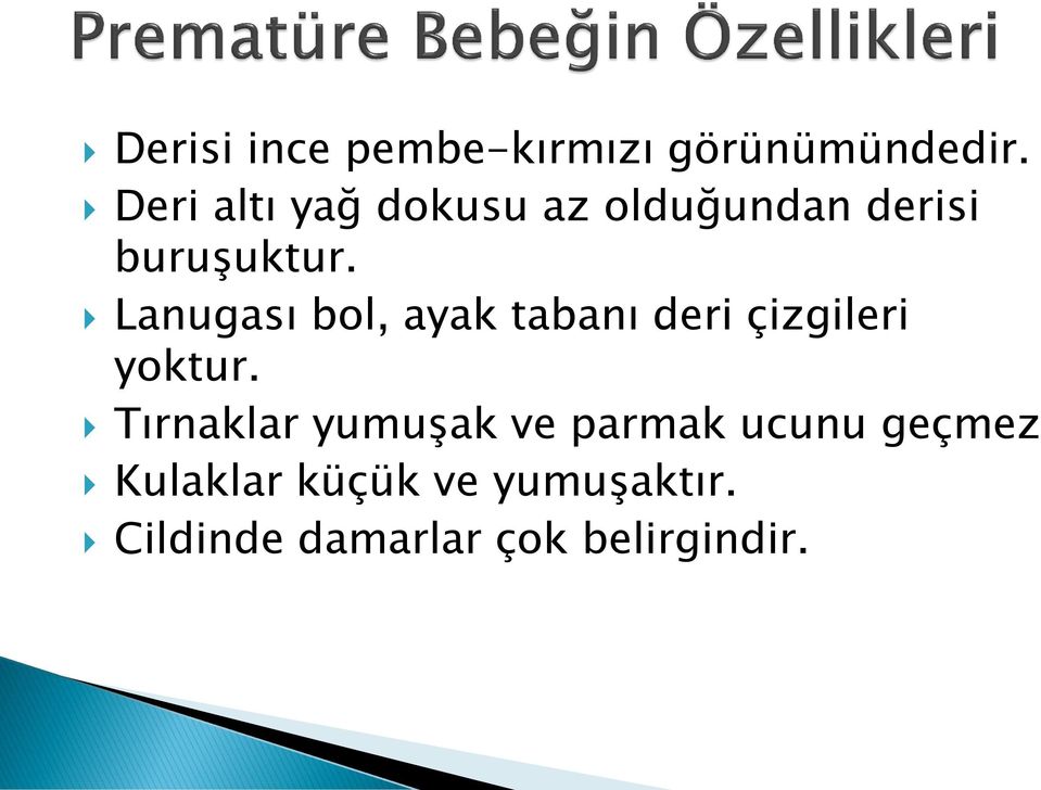 Lanugası bol, ayak tabanı deri çizgileri yoktur.