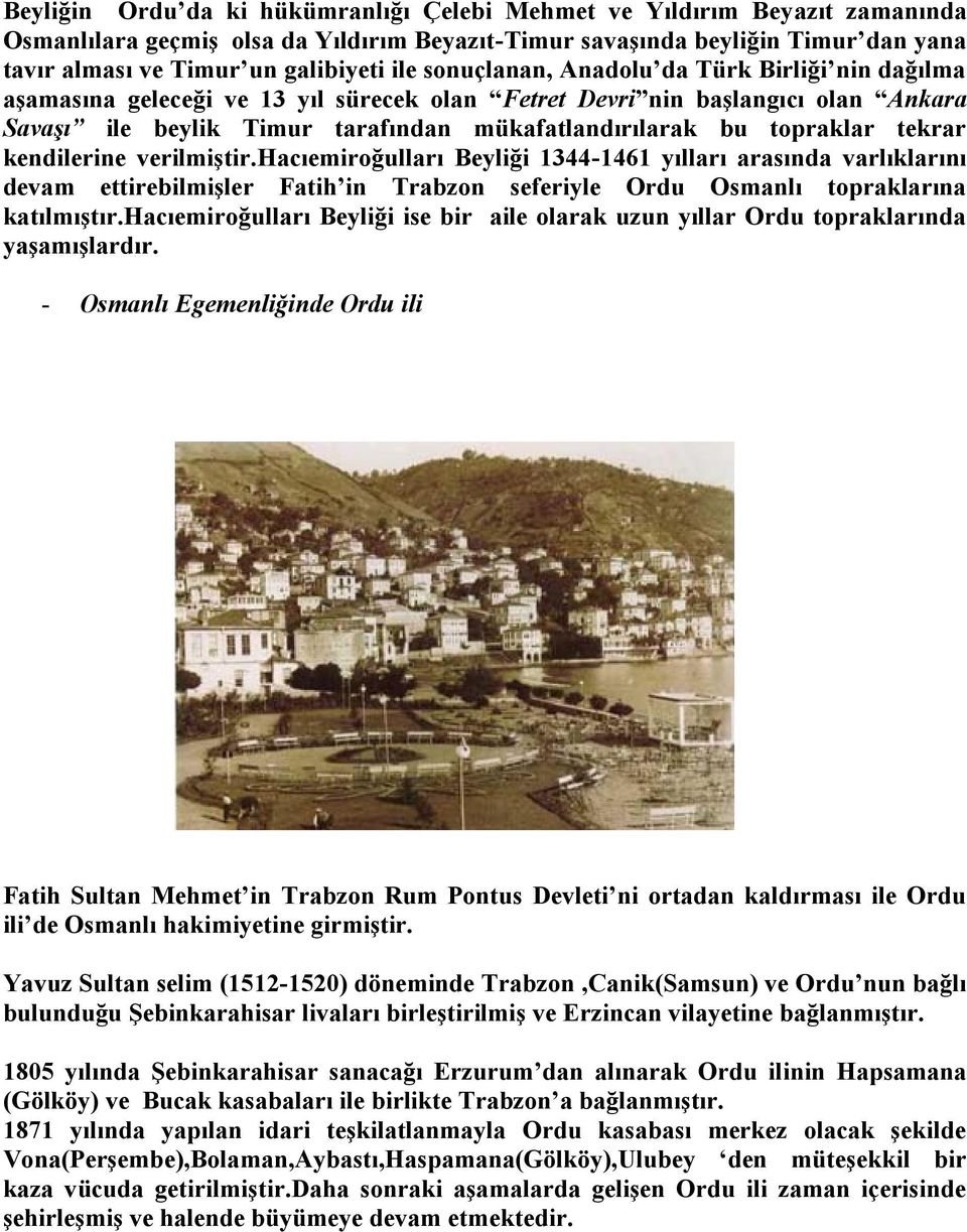 topraklar tekrar kendilerine verilmiştir.hacıemiroğulları Beyliği 344-46 yılları arasında varlıklarını devam ettirebilmişler Fatih in Trabzon seferiyle Ordu Osmanlı topraklarına katılmıştır.