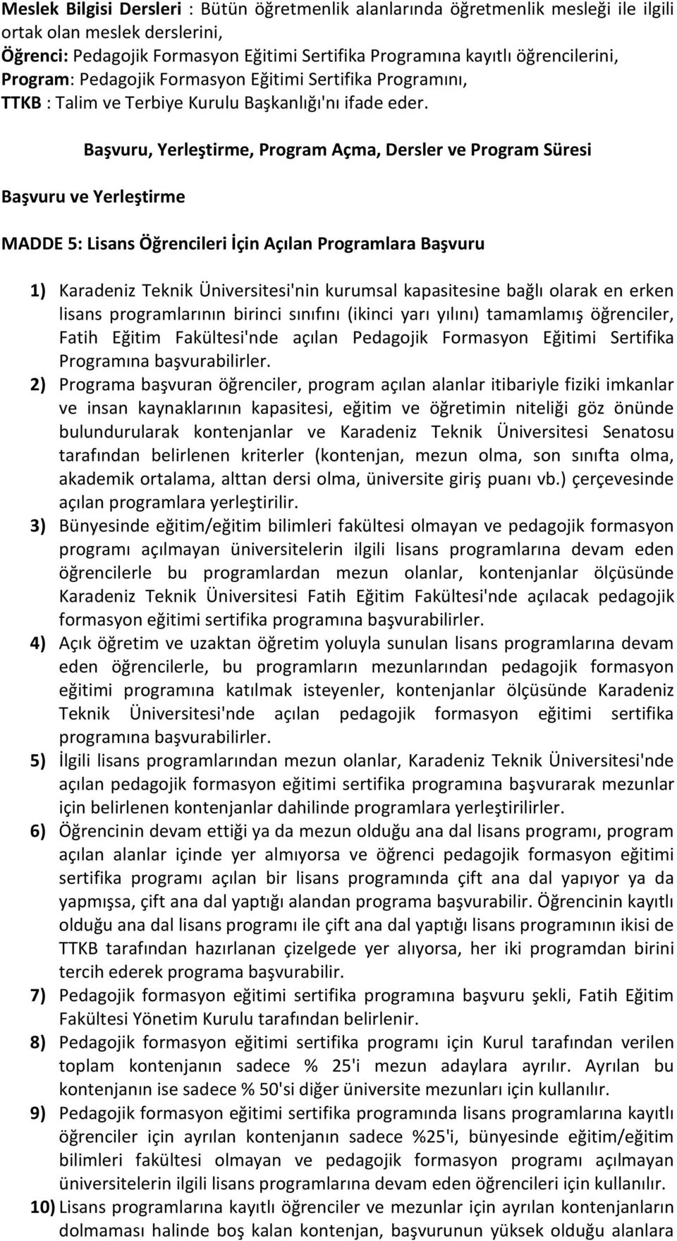 Başvuru, Yerleştirme, Program Açma, Dersler ve Program Süresi Başvuru ve Yerleştirme MADDE 5: Lisans Öğrencileri İçin Açılan Programlara Başvuru 1) Karadeniz Teknik Üniversitesi'nin kurumsal