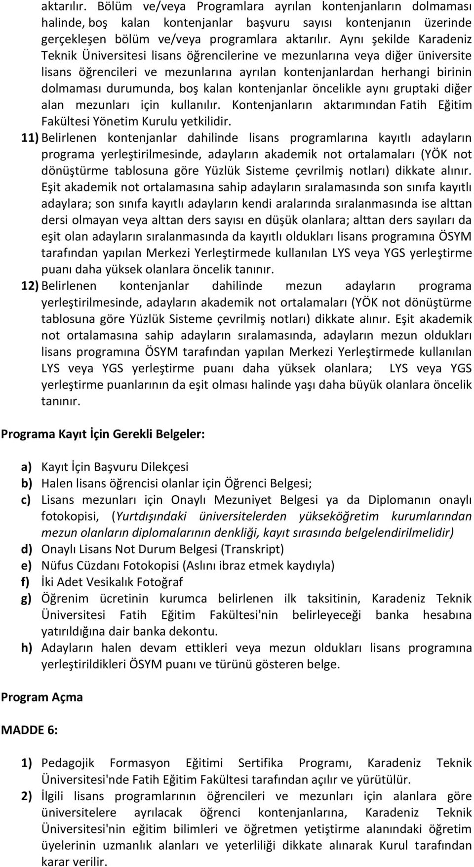 boş kalan kontenjanlar öncelikle aynı gruptaki diğer alan mezunları için kullanılır. Kontenjanların aktarımından Fatih Eğitim Fakültesi Yönetim Kurulu yetkilidir.