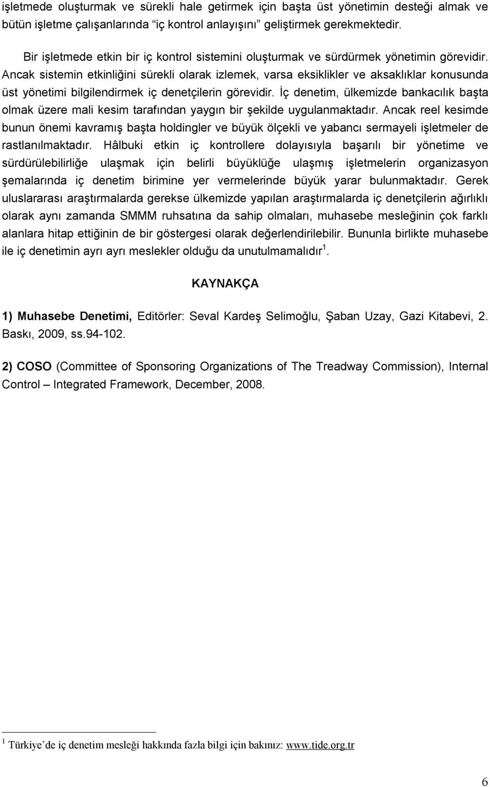 Ancak sistemin etkinliğini sürekli olarak izlemek, varsa eksiklikler ve aksaklıklar konusunda üst yönetimi bilgilendirmek iç denetçilerin görevidir.