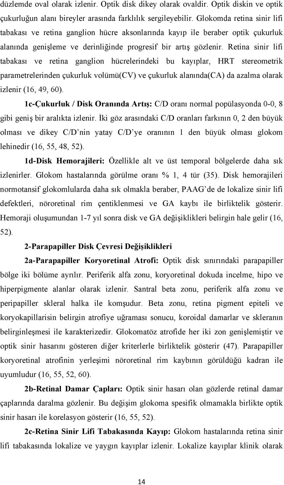 Retina sinir lifi tabakası ve retina ganglion hücrelerindeki bu kayıplar, HRT stereometrik parametrelerinden çukurluk volümü(cv) ve çukurluk alanında(ca) da azalma olarak izlenir (16, 49, 60).