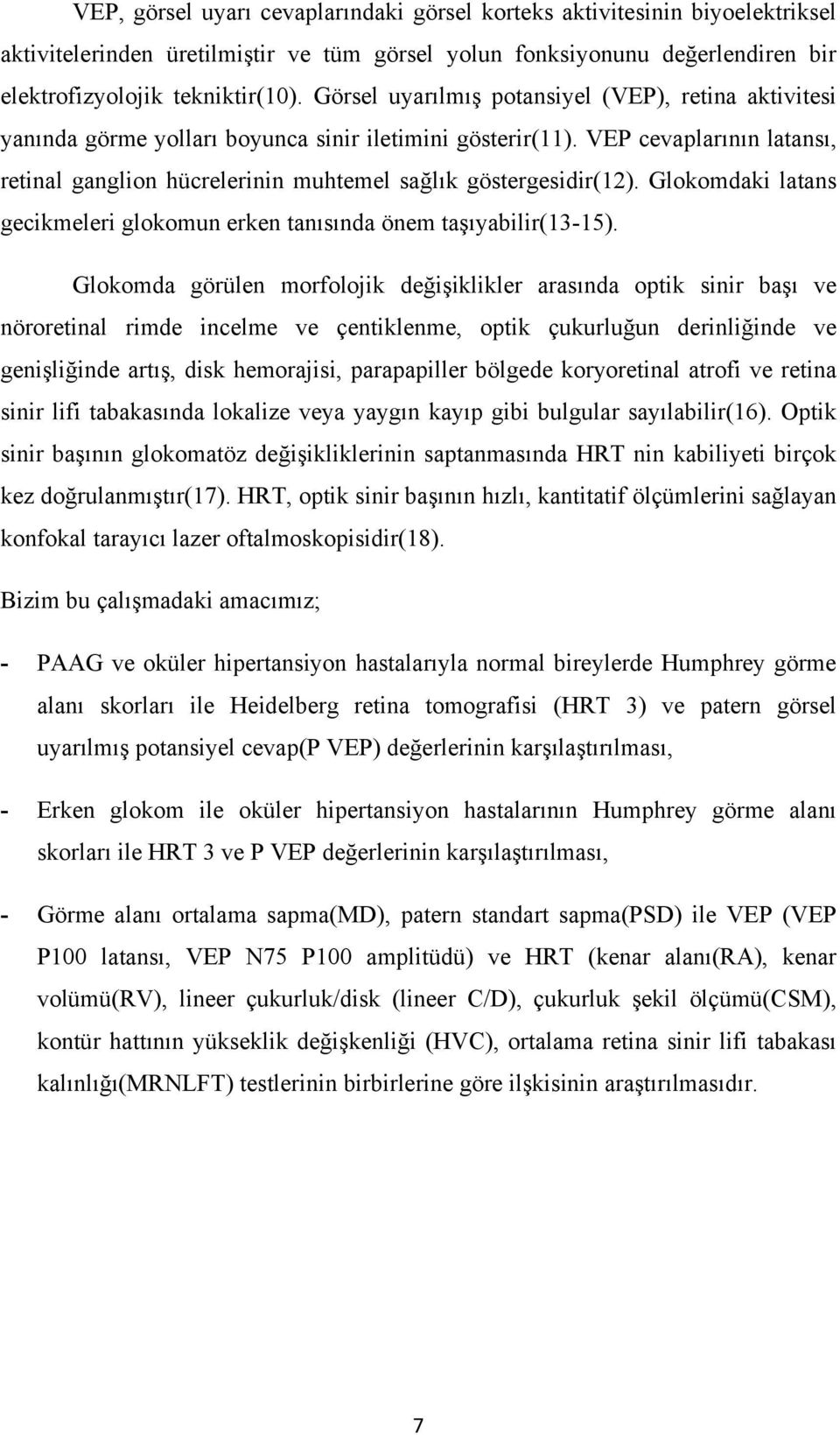 VEP cevaplarının latansı, retinal ganglion hücrelerinin muhtemel sağlık göstergesidir(12). Glokomdaki latans gecikmeleri glokomun erken tanısında önem taşıyabilir(13-15).