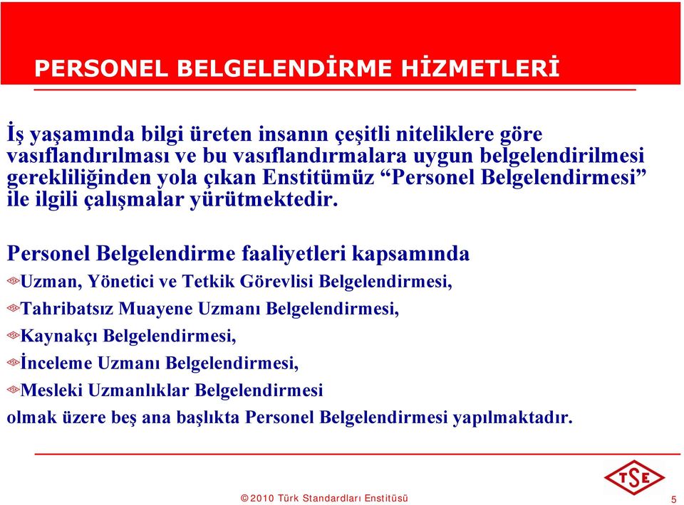 Personel Belgelendirme faaliyetleri kapsamında Uzman, Yönetici ve Tetkik Görevlisi Belgelendirmesi, Tahribatsız Muayene Uzmanı Belgelendirmesi,