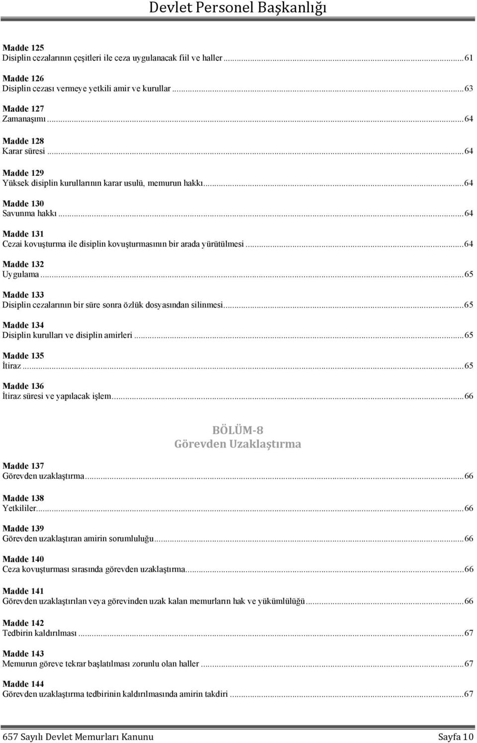 .. 64 Madde 132 Uygulama... 65 Madde 133 Disiplin cezalarının bir süre sonra özlük dosyasından silinmesi... 65 Madde 134 Disiplin kurulları ve disiplin amirleri... 65 Madde 135 İtiraz.