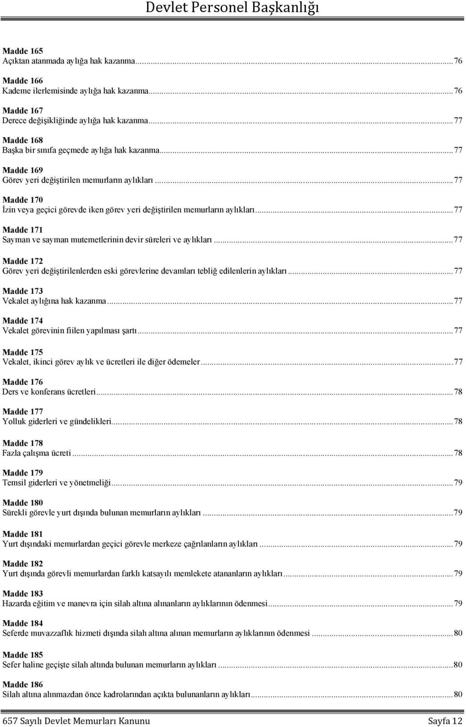 .. 77 Madde 170 İzin veya geçici görevde iken görev yeri değiştirilen memurların aylıkları... 77 Madde 171 Sayman ve sayman mutemetlerinin devir süreleri ve aylıkları.