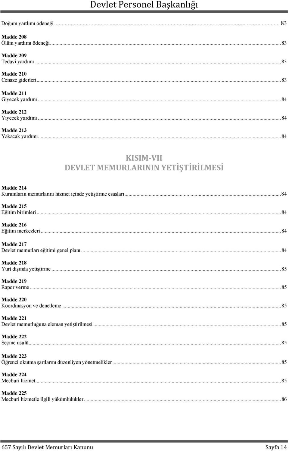 .. 84 Madde 216 Eğitim merkezleri... 84 Madde 217 Devlet memurları eğitimi genel planı... 84 Madde 218 Yurt dışında yetiştirme... 85 Madde 219 Rapor verme... 85 Madde 220 Koordinasyon ve denetleme.