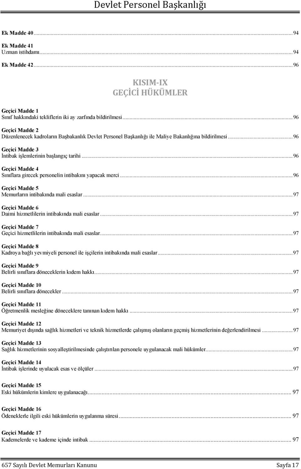 .. 96 Geçici Madde 4 Sınıflara girecek personelin intibakını yapacak merci... 96 Geçici Madde 5 Memurların intibakında mali esaslar... 97 Geçici Madde 6 Daimi hizmetlilerin intibakında mali esaslar.