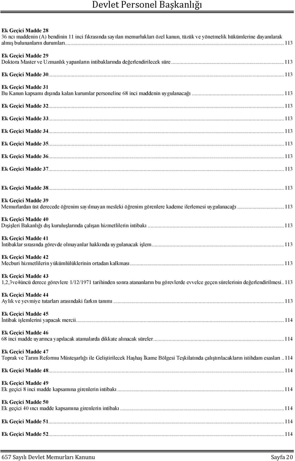 .. 113 Ek Geçici Madde 31 Bu Kanun kapsamı dışında kalan kurumlar personeline 68 inci maddenin uygulanacağı... 113 Ek Geçici Madde 32... 113 Ek Geçici Madde 33... 113 Ek Geçici Madde 34.