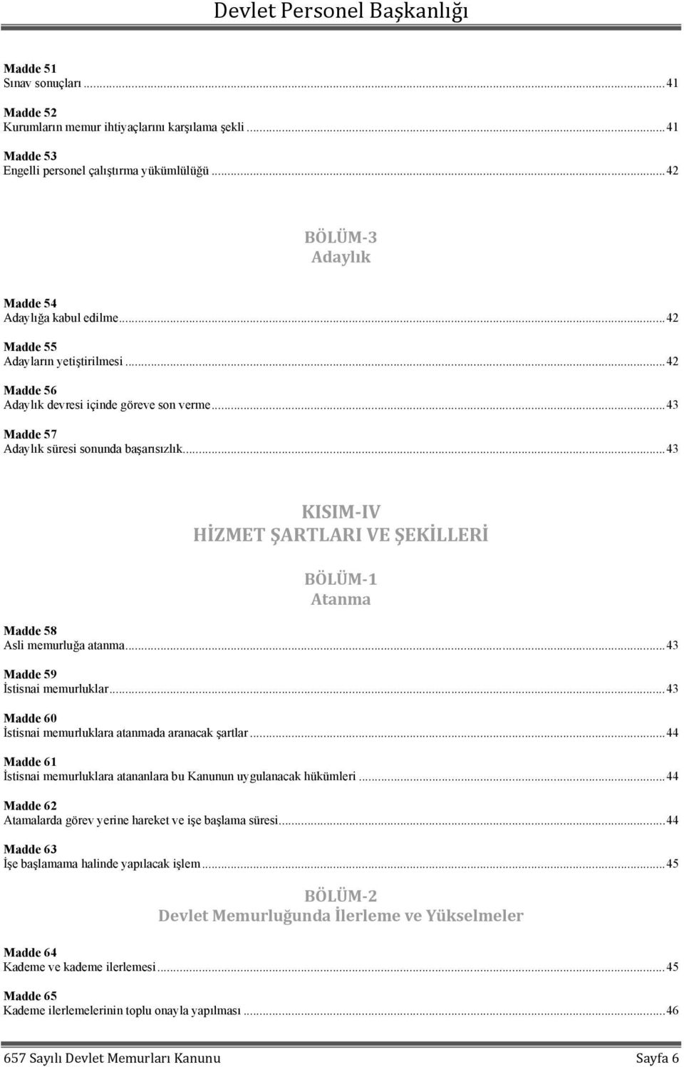 .. 43 KISIM IV HİZMET ŞARTLARI VE ŞEKİLLERİ BÖLÜM 1 Atanma Madde 58 Asli memurluğa atanma... 43 Madde 59 İstisnai memurluklar... 43 Madde 60 İstisnai memurluklara atanmada aranacak şartlar.