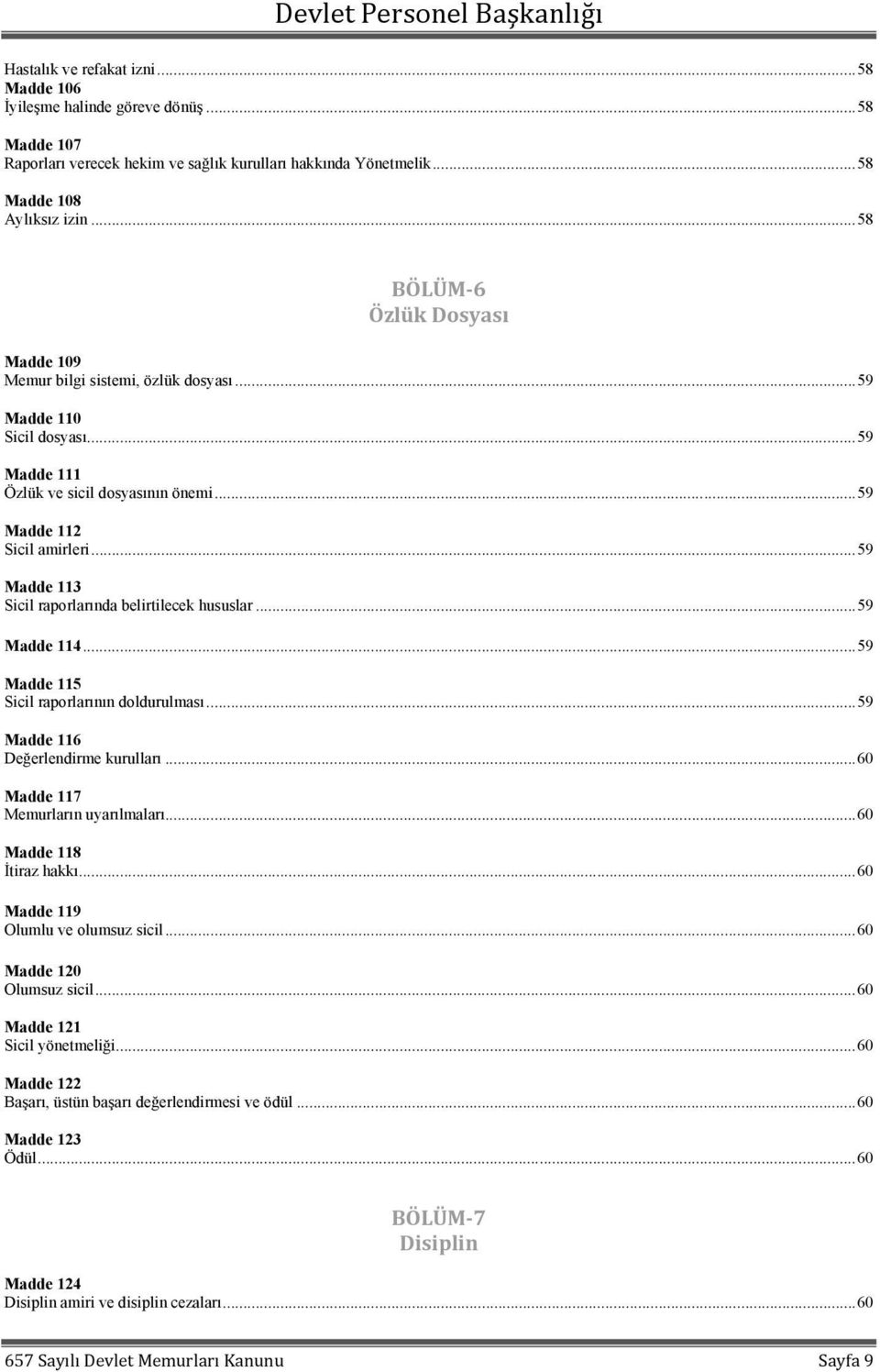 .. 59 Madde 113 Sicil raporlarında belirtilecek hususlar... 59 Madde 114... 59 Madde 115 Sicil raporlarının doldurulması... 59 Madde 116 Değerlendirme kurulları... 60 Madde 117 Memurların uyarılmaları.