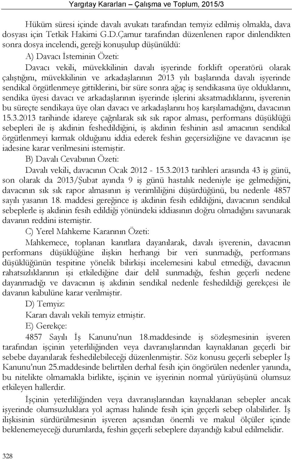 çalıştığını, müvekkilinin ve arkadaşlarının 2013 yılı başlarında davalı işyerinde sendikal örgütlenmeye gittiklerini, bir süre sonra ağaç iş sendikasına üye olduklarını, sendika üyesi davacı ve