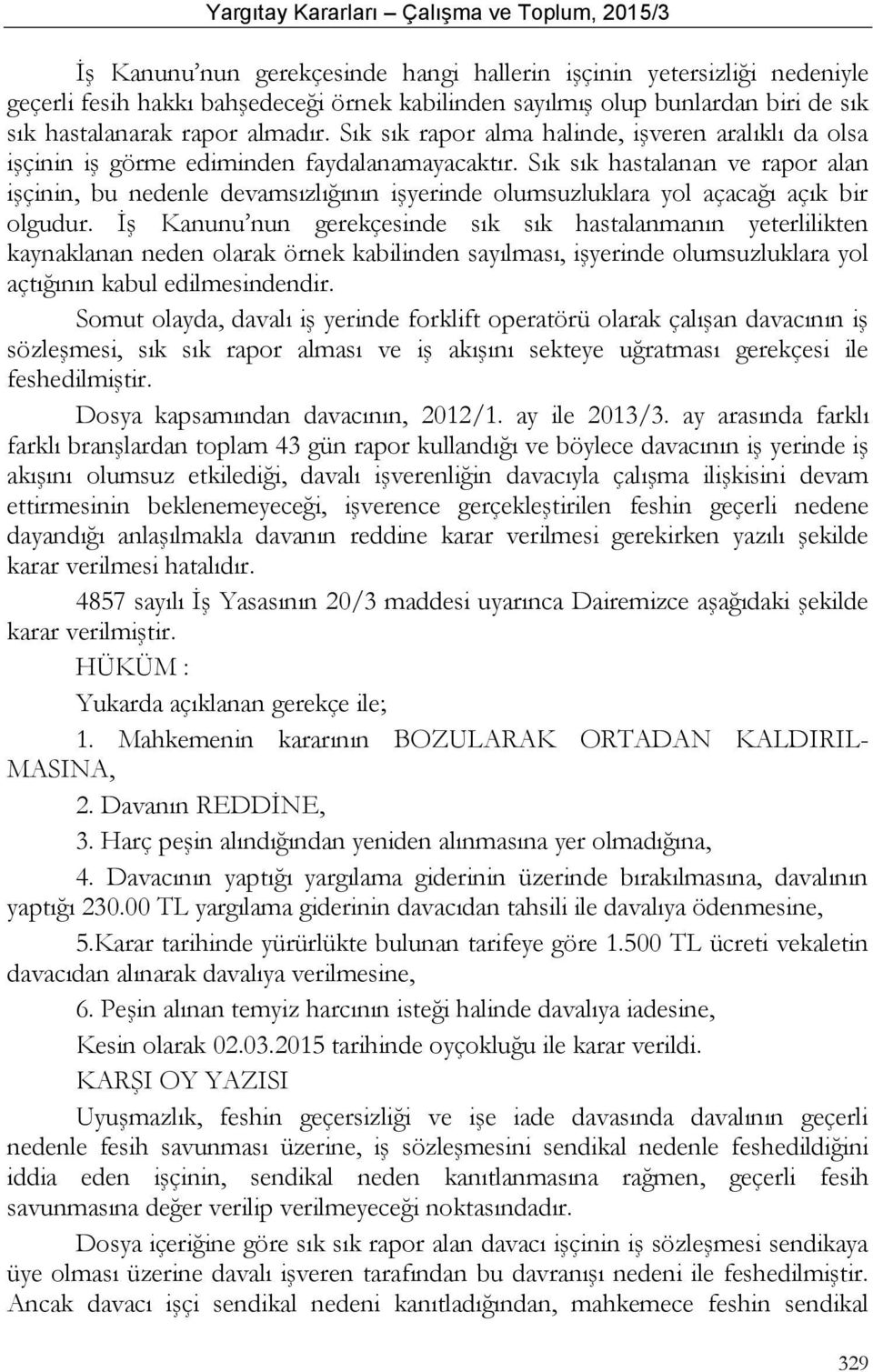 Sık sık hastalanan ve rapor alan işçinin, bu nedenle devamsızlığının işyerinde olumsuzluklara yol açacağı açık bir olgudur.