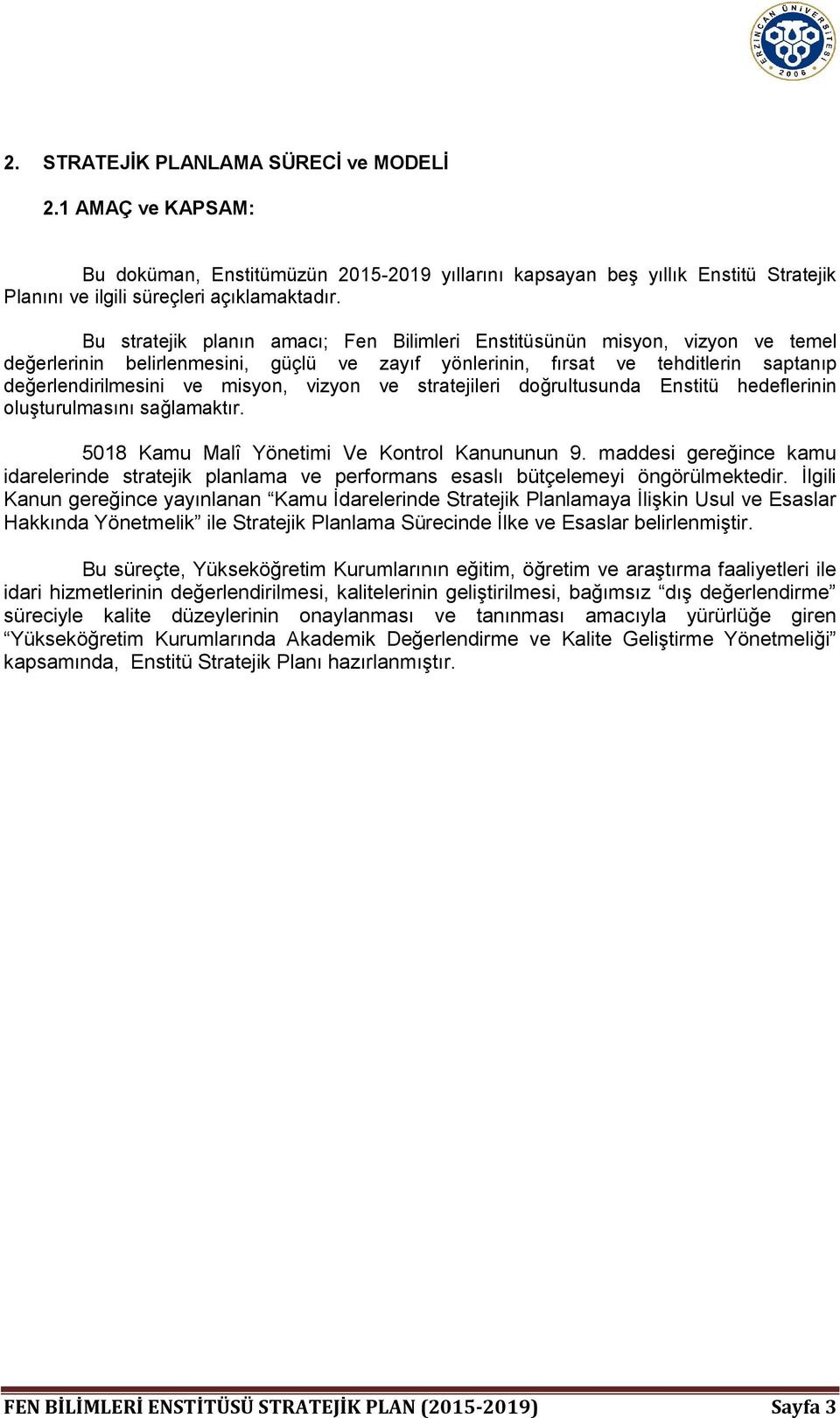 vizyon ve stratejileri doğrultusunda Enstitü hedeflerinin oluşturulmasını sağlamaktır. 5018 Kamu Malî Yönetimi Ve Kontrol Kanununun 9.