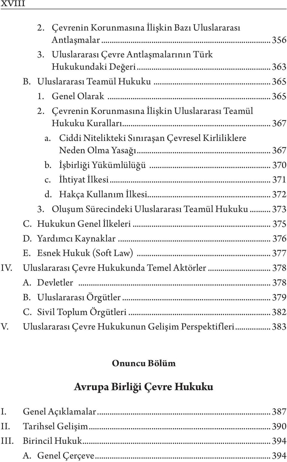 İhtiyat İlkesi... 371 d. Hakça Kullanım İlkesi... 372 3. Oluşum Sürecindeki Uluslararası Teamül Hukuku... 373 C. Hukukun Genel İlkeleri... 375 D. Yardımcı Kaynaklar... 376 E. Esnek Hukuk (Soft Law).