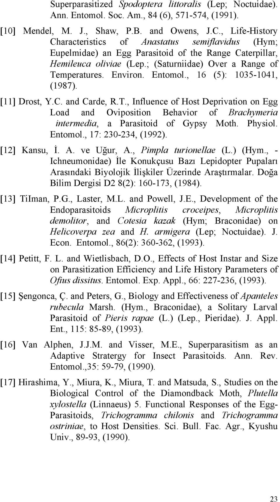 Entomol., 16 (5): 1035-1041, (1987). [11] Drost, Y.C. and Carde, R.T., Influence of Host Deprivation on Egg Load and Oviposition Behavior of Brachymeria intermedia, a Parasitoid of Gypsy Moth.