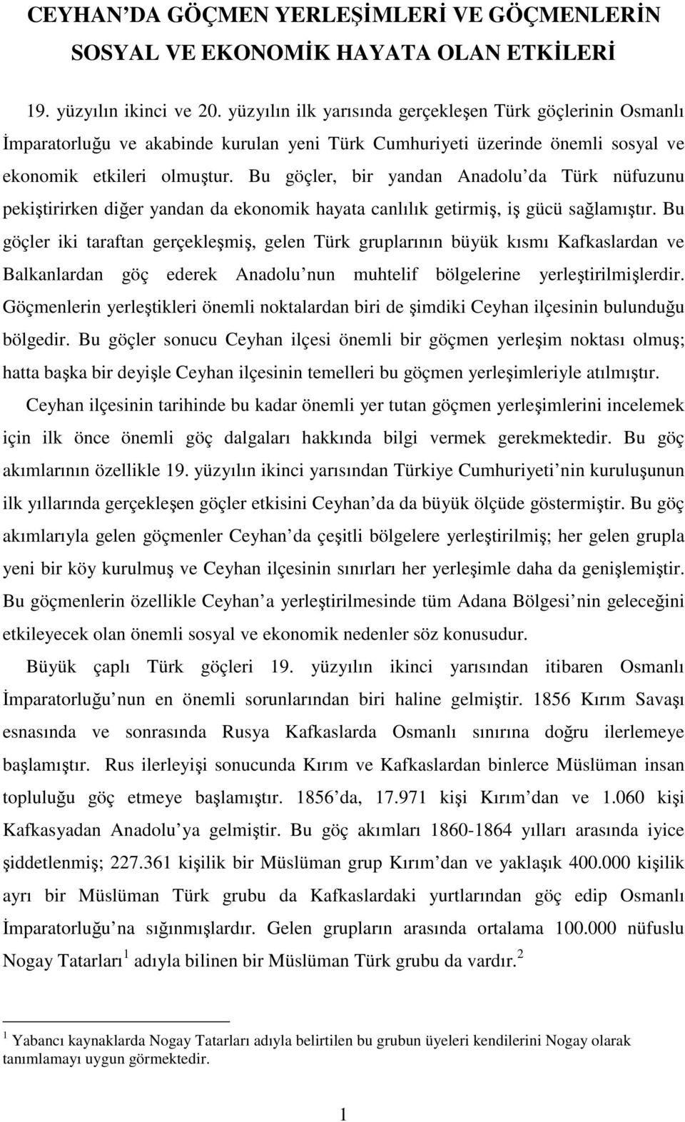 Bu göçler, bir yandan Anadolu da Türk nüfuzunu pekiştirirken diğer yandan da ekonomik hayata canlılık getirmiş, iş gücü sağlamıştır.