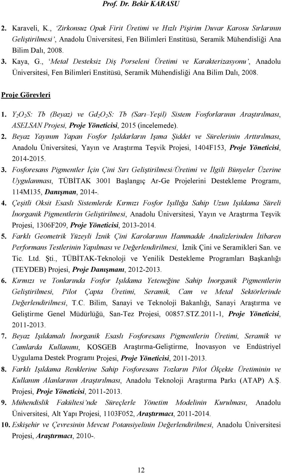 Y 2 O 2 S: Tb (Beyaz) ve Gd 2 O 2 S: Tb (Sarı Yeşil) Sistem Fosforlarının Araştırılması, ASELSAN Projesi, Proje Yöneticisi, 2015 (incelemede). 2. Beyaz Yayınım Yapan Fosfor Işıldarların Işıma Şiddet ve Sürelerinin Arttırılması, Anadolu Üniversitesi, Yayın ve Araştırma Teşvik Projesi, 1404F153, Proje Yöneticisi, 2014-2015.