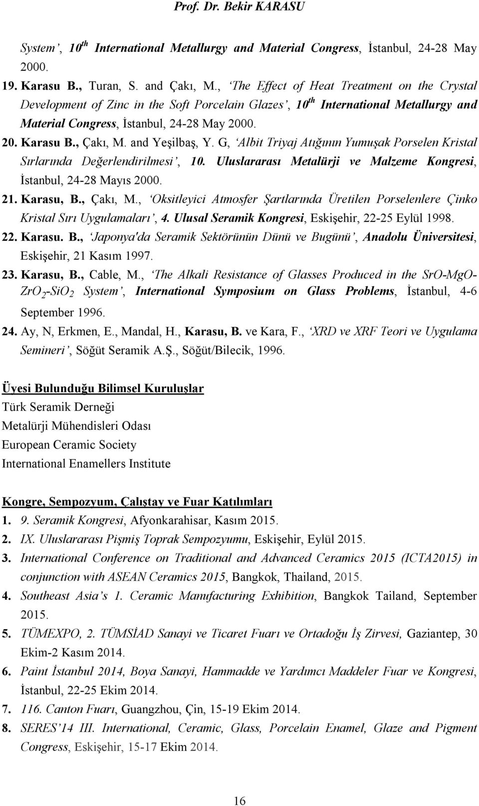 and Yeşilbaş, Y. G, Albit Triyaj Atığının Yumuşak Porselen Kristal Sırlarında Değerlendirilmesi, 10. Uluslararası Metalürji ve Malzeme Kongresi, İstanbul, 24-28 Mayıs 2000. 21. Karasu, B., Çakı, M.