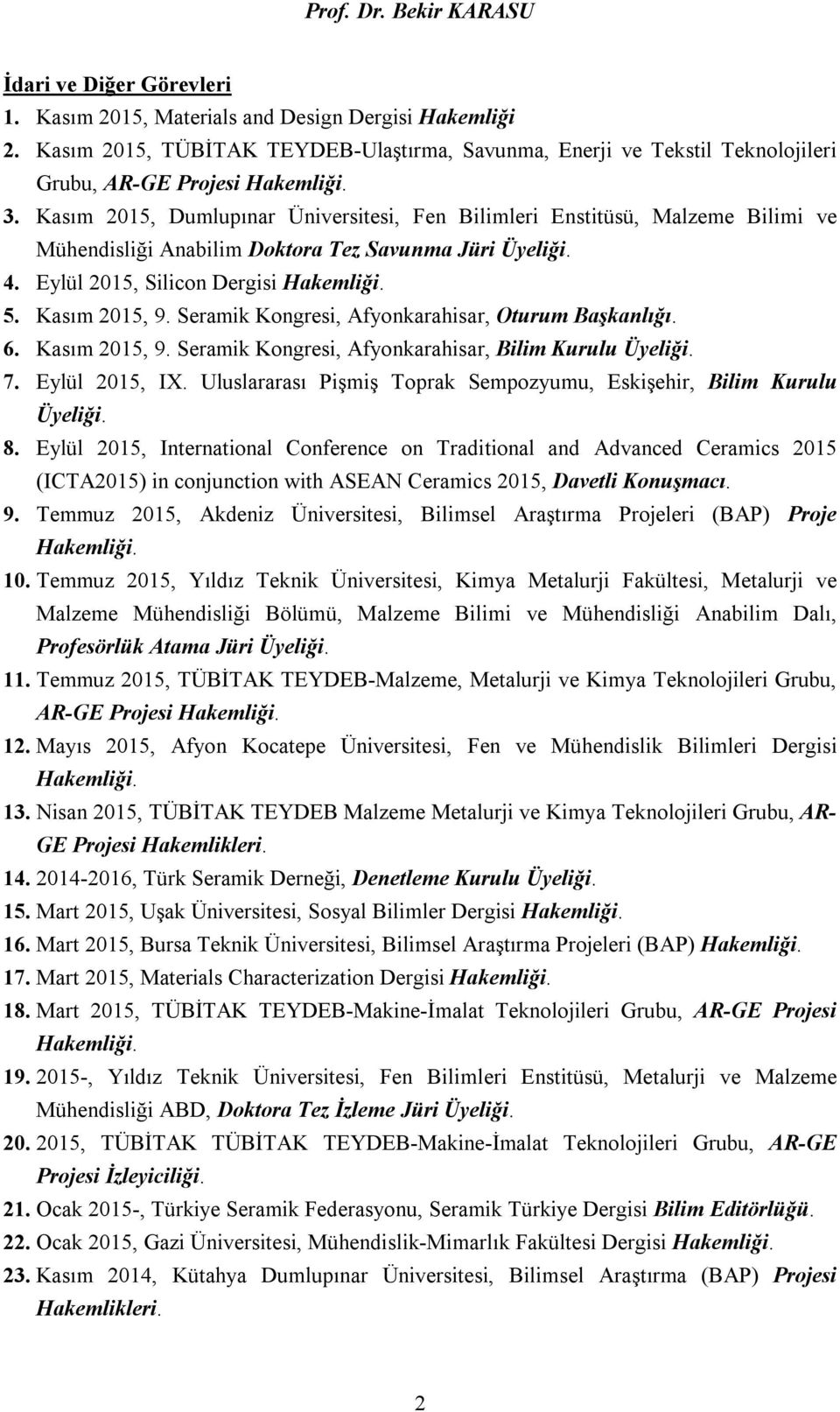 Seramik Kongresi, Afyonkarahisar, Oturum Başkanlığı. 6. Kasım 2015, 9. Seramik Kongresi, Afyonkarahisar, Bilim Kurulu Üyeliği. 7. Eylül 2015, IX.