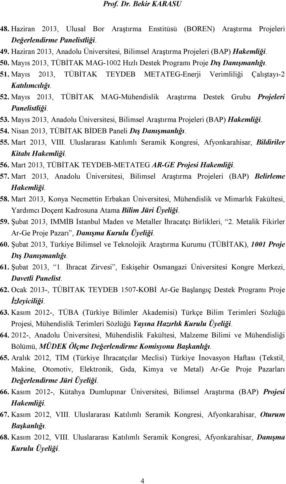 Mayıs 2013, TÜBİTAK MAG-Mühendislik Araştırma Destek Grubu Projeleri Panelistliği. 53. Mayıs 2013, Anadolu Üniversitesi, Bilimsel Araştırma Projeleri (BAP) 54.