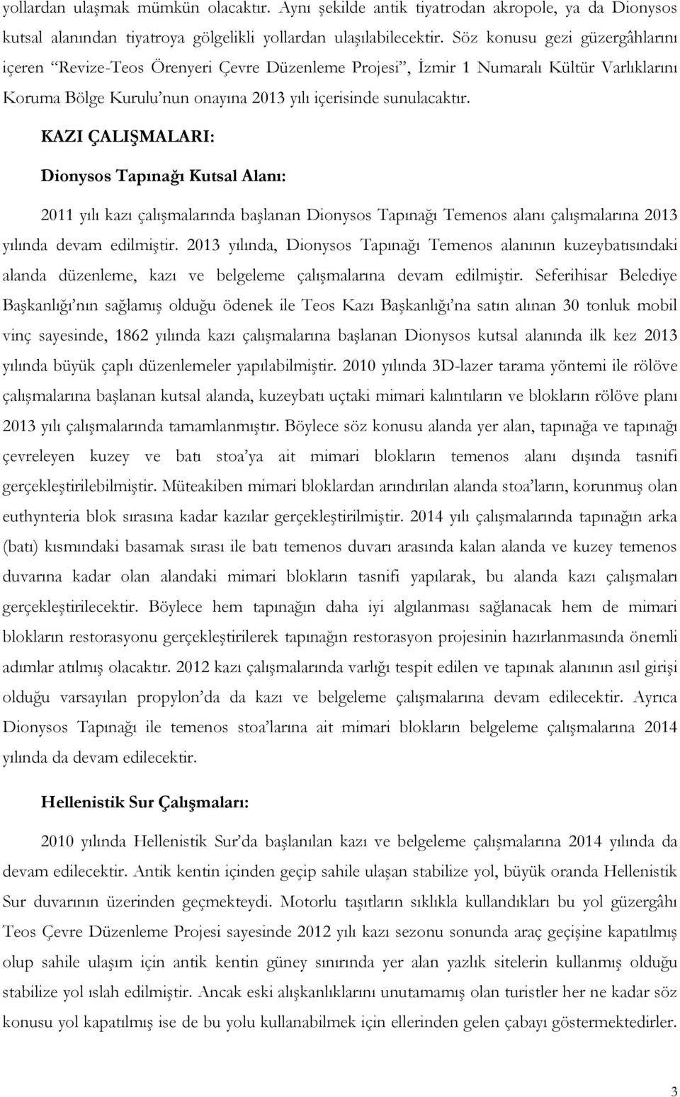 KAZI ÇALIŞMALARI: Dionysos Tapınağı Kutsal Alanı: 2011 yılı kazı çalışmalarında başlanan Dionysos Tapınağı Temenos alanı çalışmalarına 2013 yılında devam edilmiştir.