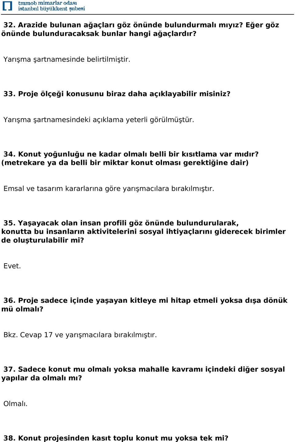 (metrekare ya da belli bir miktar konut olması gerektiğine dair) Emsal ve tasarım kararlarına göre yarışmacılara bırakılmıştır. 35.