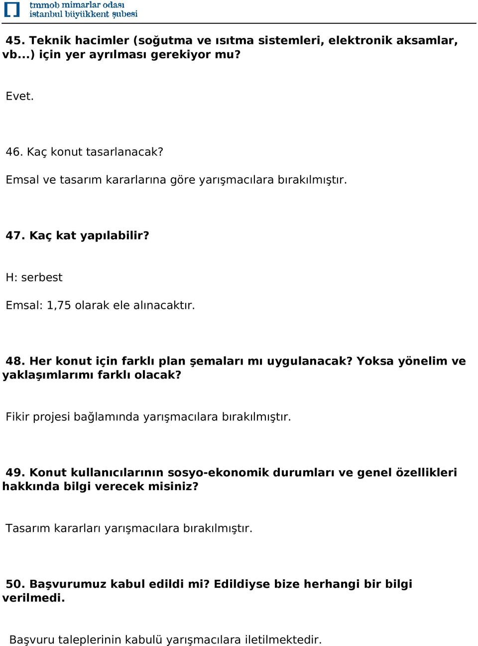 Her konut için farklı plan şemaları mı uygulanacak? Yoksa yönelim ve yaklaşımlarımı farklı olacak? Fikir projesi bağlamında yarışmacılara bırakılmıştır. 49.