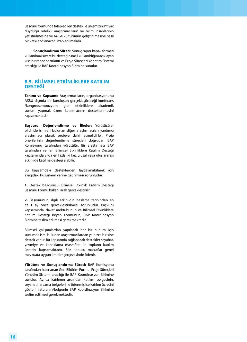 Sonuçlandırma Süreci: Sonuç rapor kapak formatı kullanılmak üzere bu desteğin nasıl kullanıldığını açıklayan kısa bir rapor hazırlanır ve Proje Süreçleri Yönetim Sistemi aracılığı ile BAP