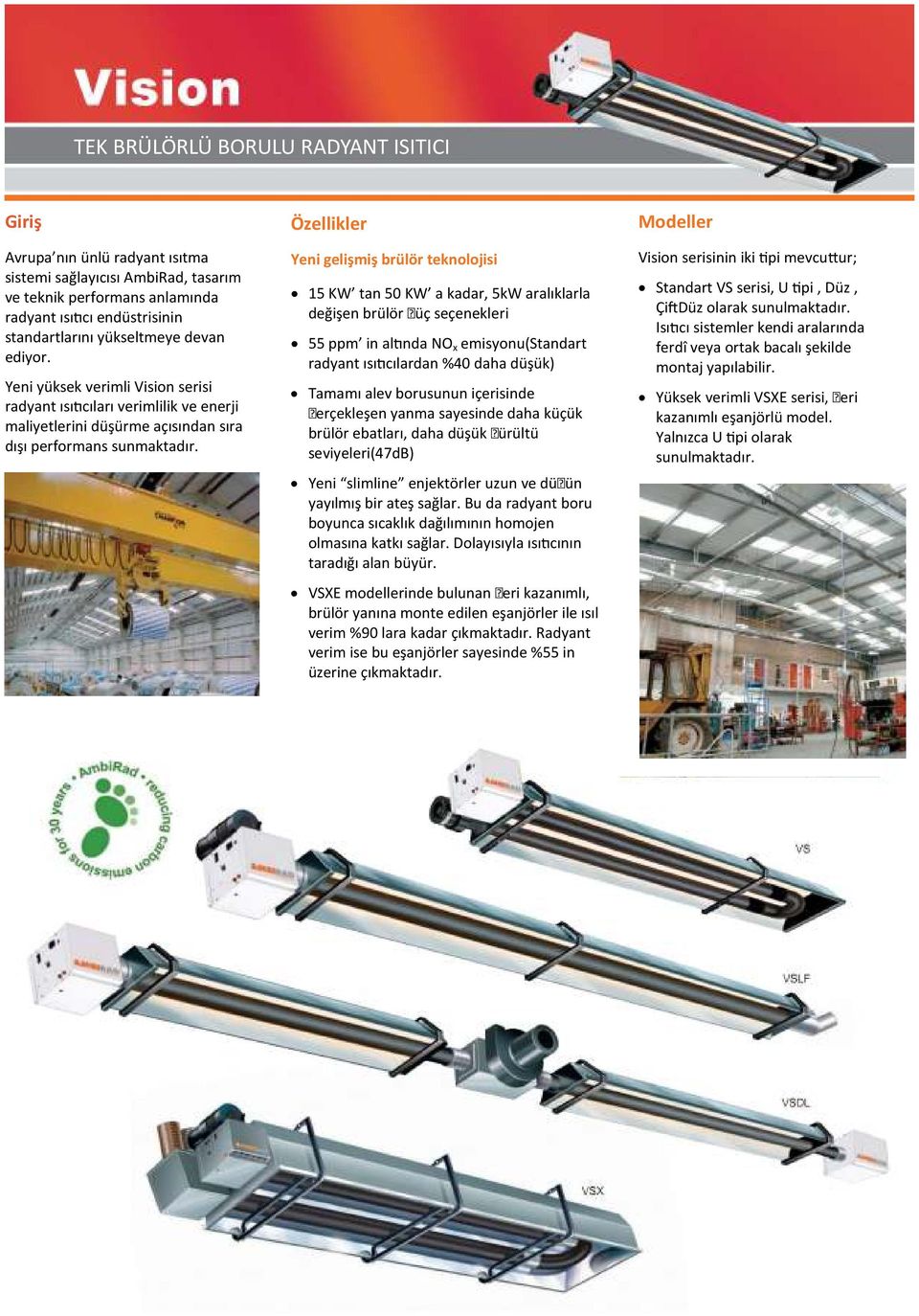Yeni gelişmiş brülör teknolojisi 15 KW tan 50 KW a kadar, 5kW aralıklarla değişen brülör güç seçenekleri 55 ppm in al nda NO x emisyonu(standart radyant ısı cılardan %40 daha düşük) Tamamı alev
