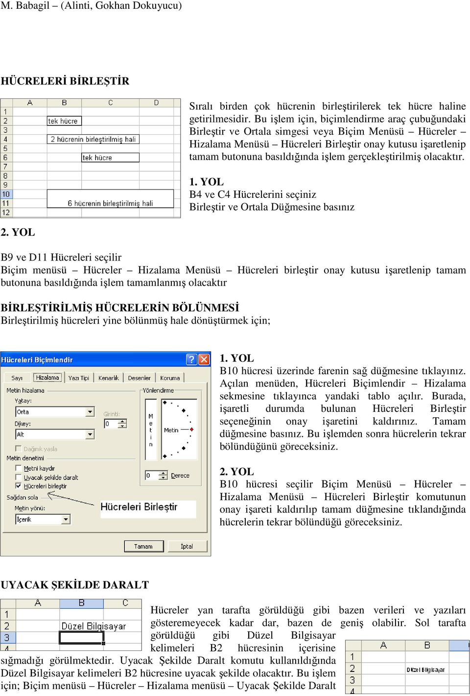 gerçekleştirilmiş olacaktır. 1. YOL B4 ve C4 Hücrelerini seçiniz Birleştir ve Ortala Düğmesine basınız 2.