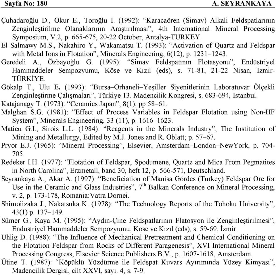, Wakamatsu T. (1993): Activation of Quartz and Feldspar with Metal Ions in Flotation, Minerals Engineering, (1), p. 131 13. Geredeli A., Özbayoğlu G.