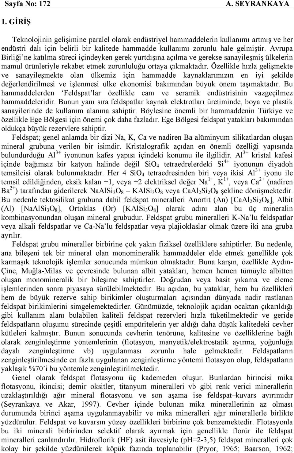 Avrupa Birliği ne katılma süreci içindeyken gerek yurtdışına açılma ve gerekse sanayileşmiş ülkelerin mamul ürünleriyle rekabet etmek zorunluluğu ortaya çıkmaktadır.